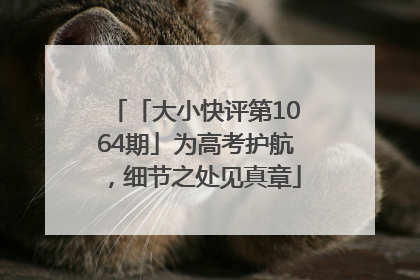 「大小快评第1064期」为高考护航，细节之处见真章