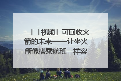 「视频」可回收火箭的未来——让坐火箭像搭乘航班一样容易｜路演记