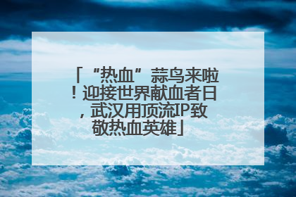 “热血”蒜鸟来啦！迎接世界献血者日，武汉用顶流IP致敬热血英雄