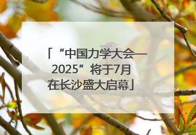“中国力学大会—2025”将于7月在长沙盛大启幕