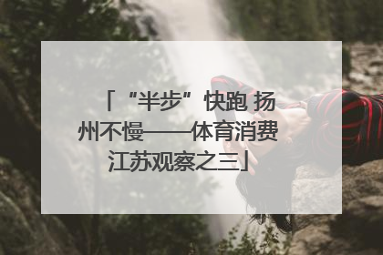 “半步”快跑 扬州不慢——体育消费江苏观察之三