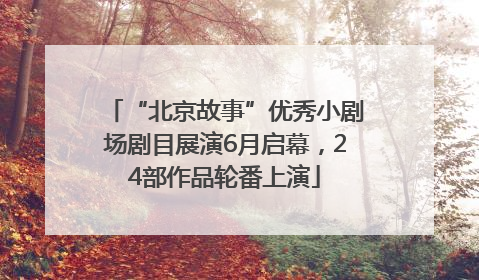 “北京故事”优秀小剧场剧目展演6月启幕，24部作品轮番上演