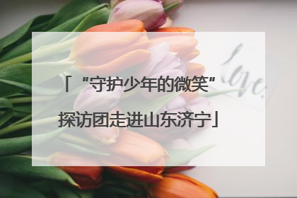 “守护少年的微笑” 探访团走进山东济宁
