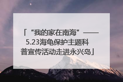 “我的家在南海”——5.23海龟保护主题科普宣传活动走进永兴岛