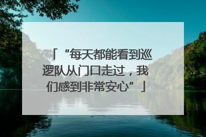 “每天都能看到巡逻队从门口走过，我们感到非常安心”