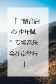 “韶音启心 少年赋”专场音乐会在京举行