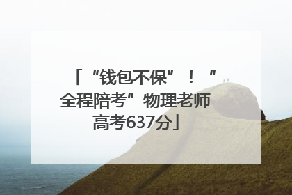 “钱包不保”！“全程陪考”物理老师高考637分