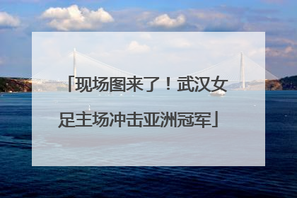 现场图来了！武汉女足主场冲击亚洲冠军