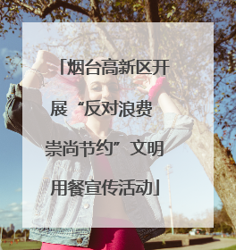 烟台高新区开展“反对浪费 崇尚节约”文明用餐宣传活动