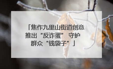 焦作九里山街道创意推出“反诈蛋” 守护群众“钱袋子”