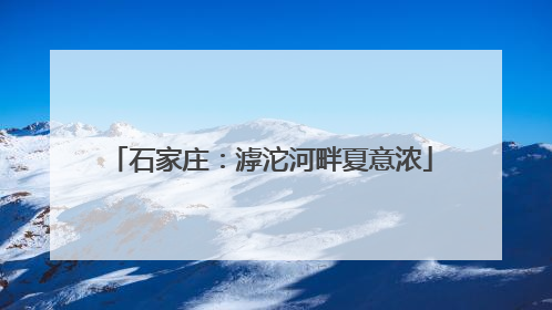 石家庄：滹沱河畔夏意浓