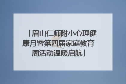 眉山仁师附小心理健康月暨第四届家庭教育周活动温暖启航