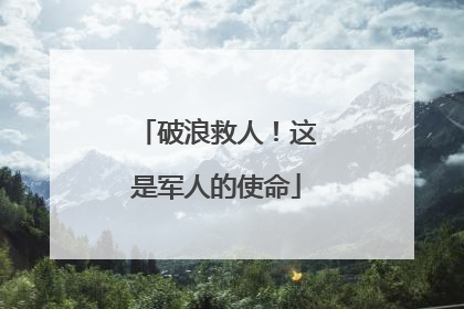 破浪救人！这是军人的使命