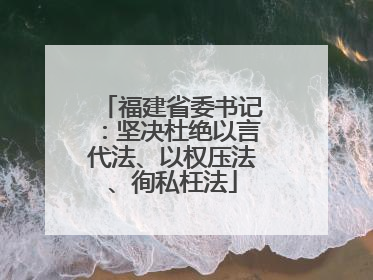 福建省委书记：坚决杜绝以言代法、以权压法、徇私枉法