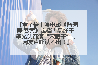 章子怡主演电影《酱园弄·悬案》定档！易烊千玺光头饰演“宋瞎子”，网友直呼认不出！