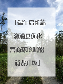 端午启新篇 溆浦县优化营商环境赋能消费升级