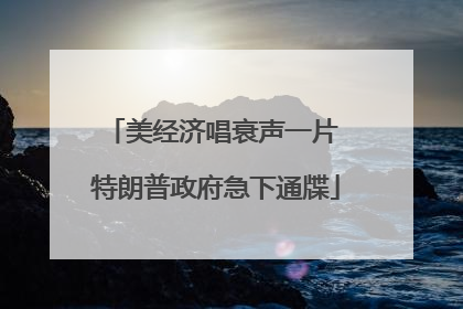 美经济唱衰声一片 特朗普政府急下通牒