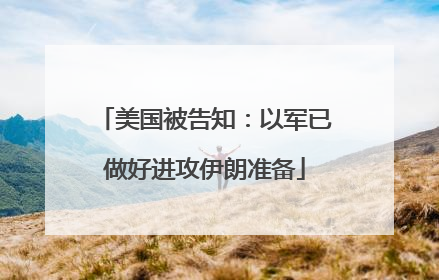 美国被告知：以军已做好进攻伊朗准备