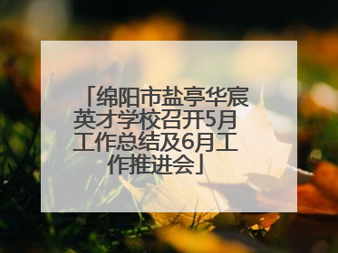 绵阳市盐亭华宸英才学校召开5月工作总结及6月工作推进会