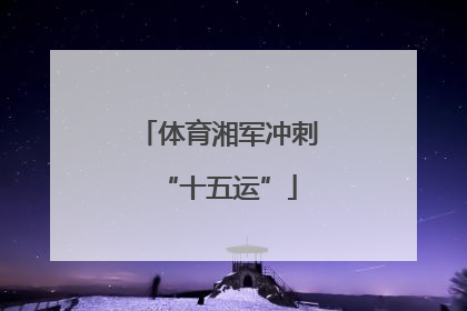 体育湘军冲刺“十五运”