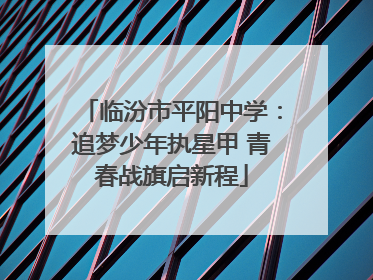 临汾市平阳中学：追梦少年执星甲 青春战旗启新程