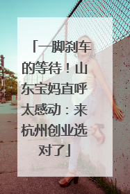 一脚刹车的等待！山东宝妈直呼太感动：来杭州创业选对了