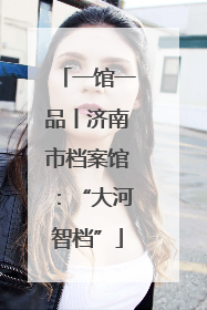 一馆一品丨济南市档案馆：“大河智档”