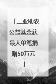 三亚助农公益基金获最大单笔捐赠50万元