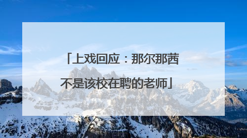 上戏回应：那尔那茜不是该校在聘的老师