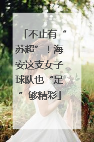 不止有“苏超”！海安这支女子球队也“足”够精彩