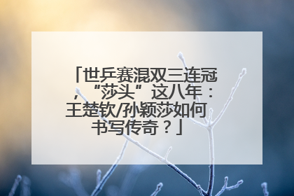 世乒赛混双三连冠，“莎头”这八年：王楚钦/孙颖莎如何书写传奇？