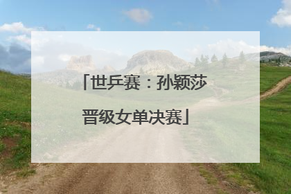 世乒赛：孙颖莎晋级女单决赛