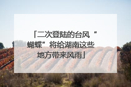二次登陆的台风“蝴蝶”将给湖南这些地方带来风雨