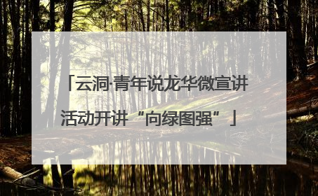 云洞·青年说龙华微宣讲活动开讲“向绿图强”