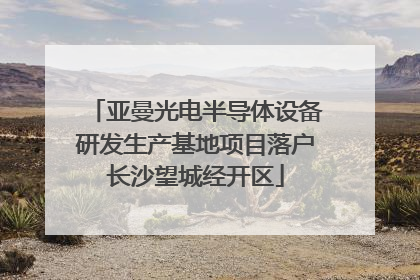 亚曼光电半导体设备研发生产基地项目落户长沙望城经开区