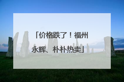 价格跌了！福州永辉、朴朴热卖