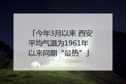 今年3月以来 西安平均气温为1961年以来同期“最热”
