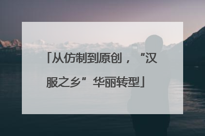 从仿制到原创，“汉服之乡”华丽转型