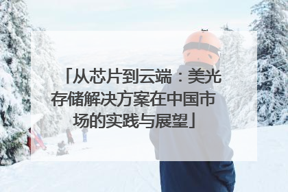 从芯片到云端：美光存储解决方案在中国市场的实践与展望