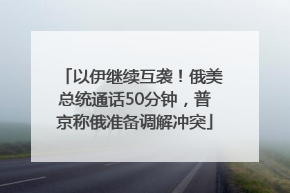 以伊继续互袭！俄美总统通话50分钟，普京称俄准备调解冲突