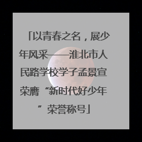以青春之名，展少年风采——淮北市人民路学校学子孟景宣荣膺“新时代好少年”荣誉称号
