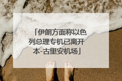 伊朗方面称以色列总理专机已离开本-古里安机场