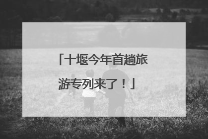 十堰今年首趟旅游专列来了！