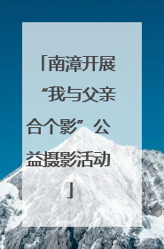 南漳开展“我与父亲合个影”公益摄影活动