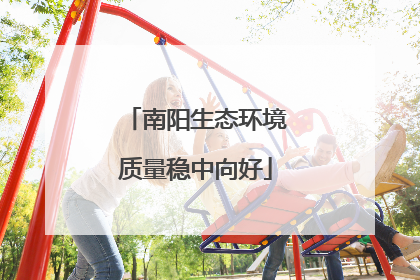 南阳生态环境质量稳中向好