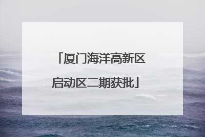 厦门海洋高新区启动区二期获批
