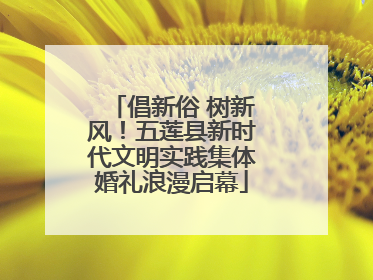 倡新俗 树新风！五莲县新时代文明实践集体婚礼浪漫启幕