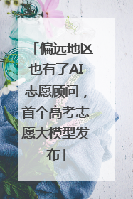 偏远地区也有了AI志愿顾问，首个高考志愿大模型发布
