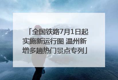 全国铁路7月1日起实施新运行图 温州新增多趟热门景点专列
