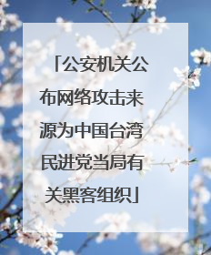 公安机关公布网络攻击来源为中国台湾民进党当局有关黑客组织